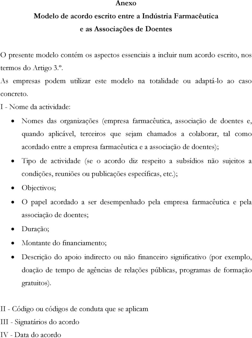 I - Nome da actividade: Nomes das organizações (empresa farmacêutica, associação de doentes e, quando aplicável, terceiros que sejam chamados a colaborar, tal como acordado entre a empresa