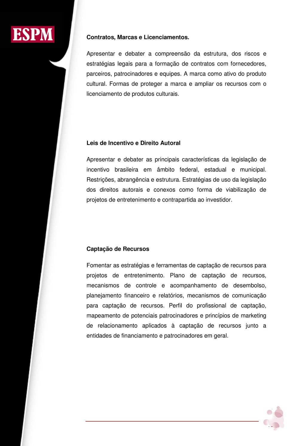 Leis de Incentivo e Direito Autoral Apresentar e debater as principais características da legislação de incentivo brasileira em âmbito federal, estadual e municipal.