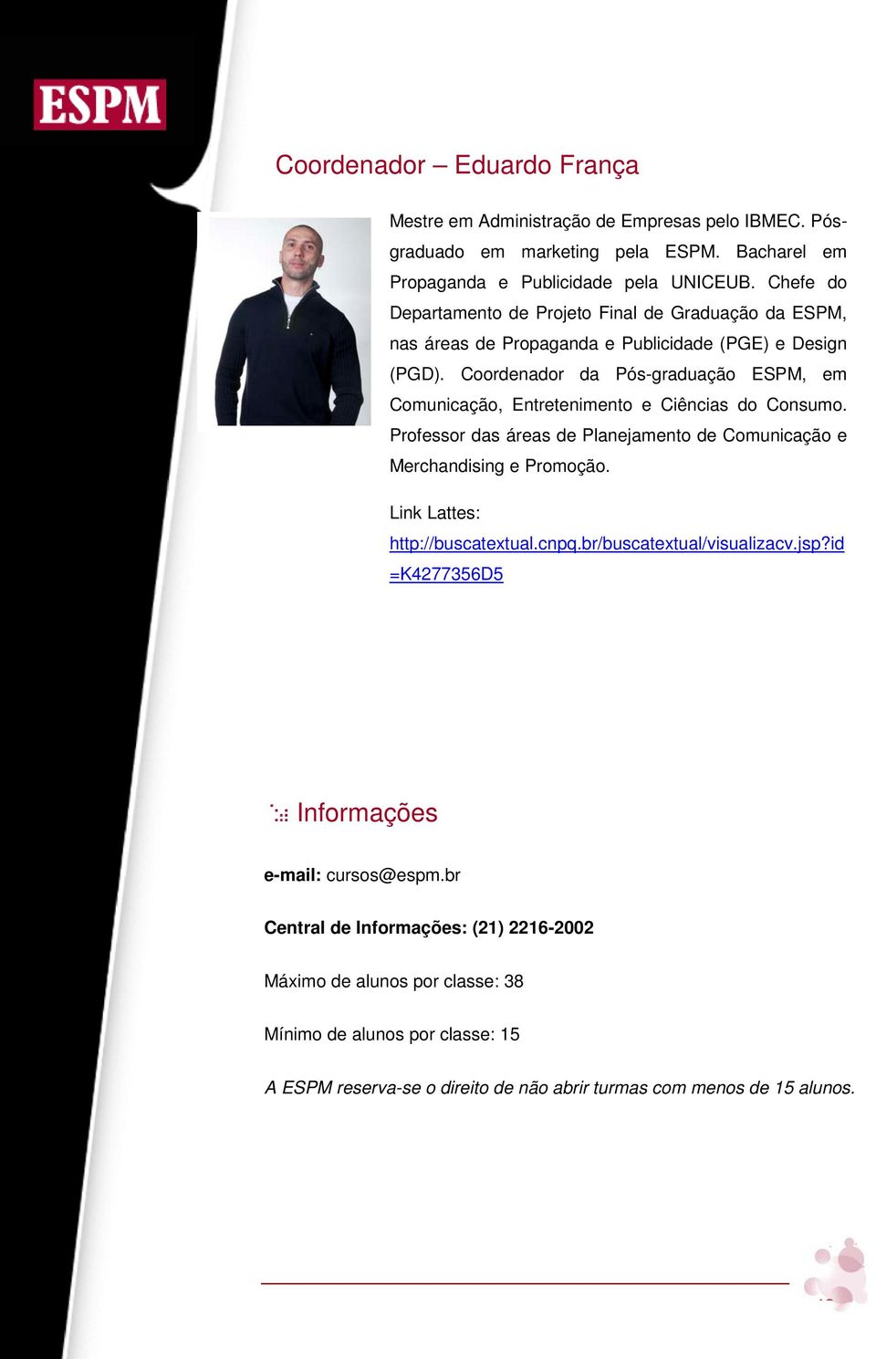 Coordenador da Pós-graduação ESPM, em Comunicação, e Ciências do Consumo. Professor das áreas de Planejamento de Comunicação e Merchandising e Promoção.