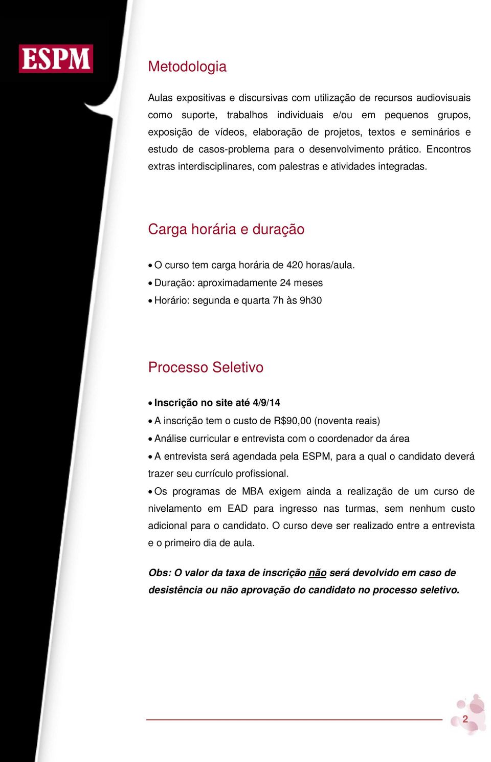 Carga horária e duração O curso tem carga horária de 420 horas/aula.