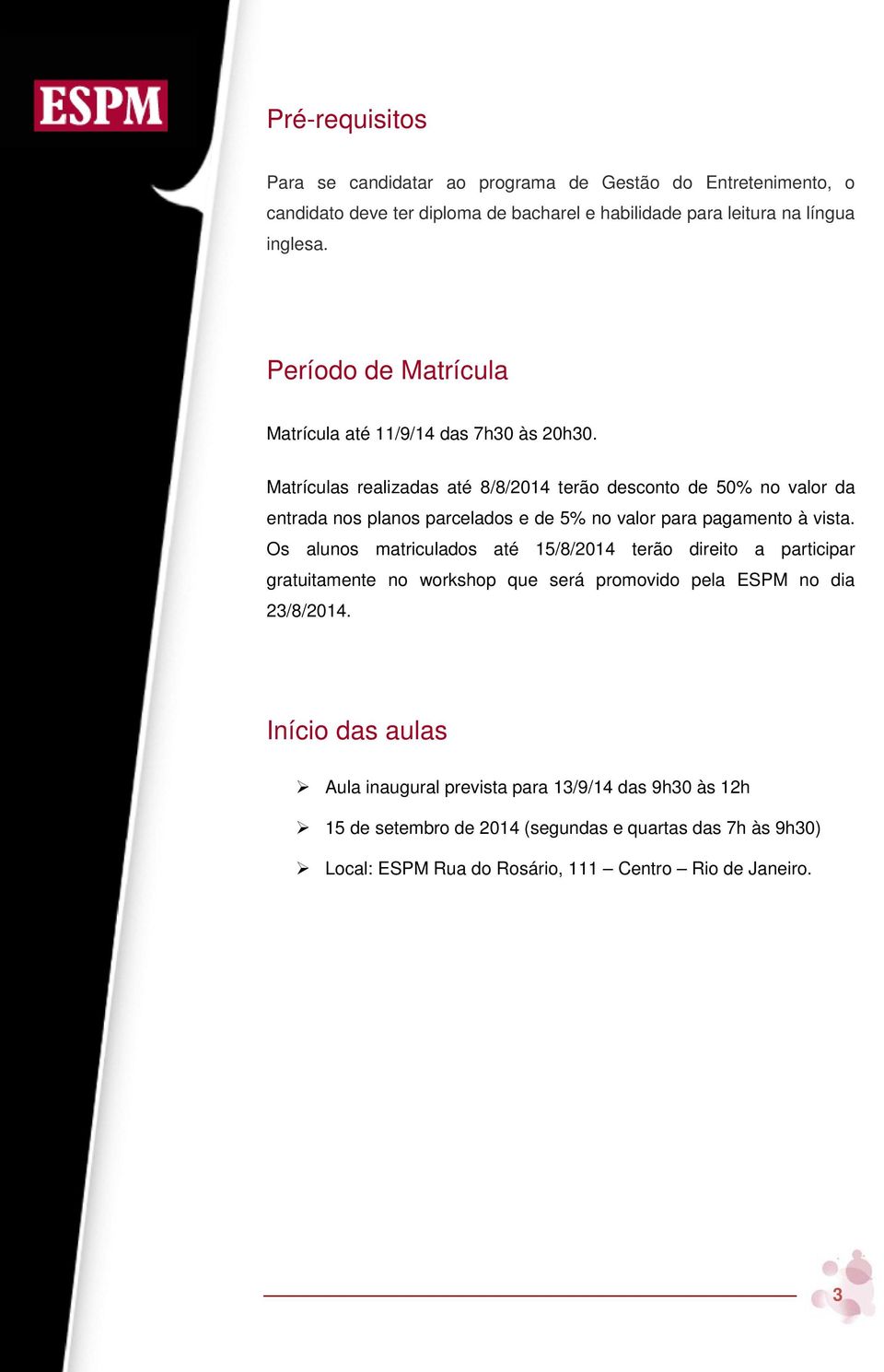 Matrículas realizadas até 8/8/2014 terão desconto de 50% no valor da entrada nos planos parcelados e de 5% no valor para pagamento à vista.