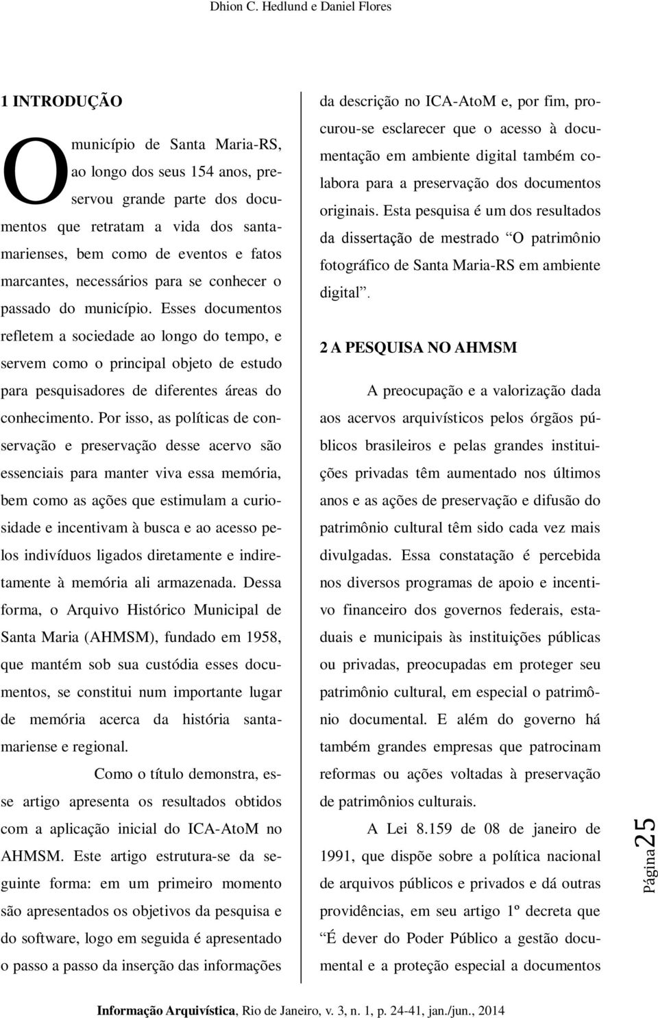 Esses documentos refletem a sociedade ao longo do tempo, e servem como o principal objeto de estudo para pesquisadores de diferentes áreas do conhecimento.