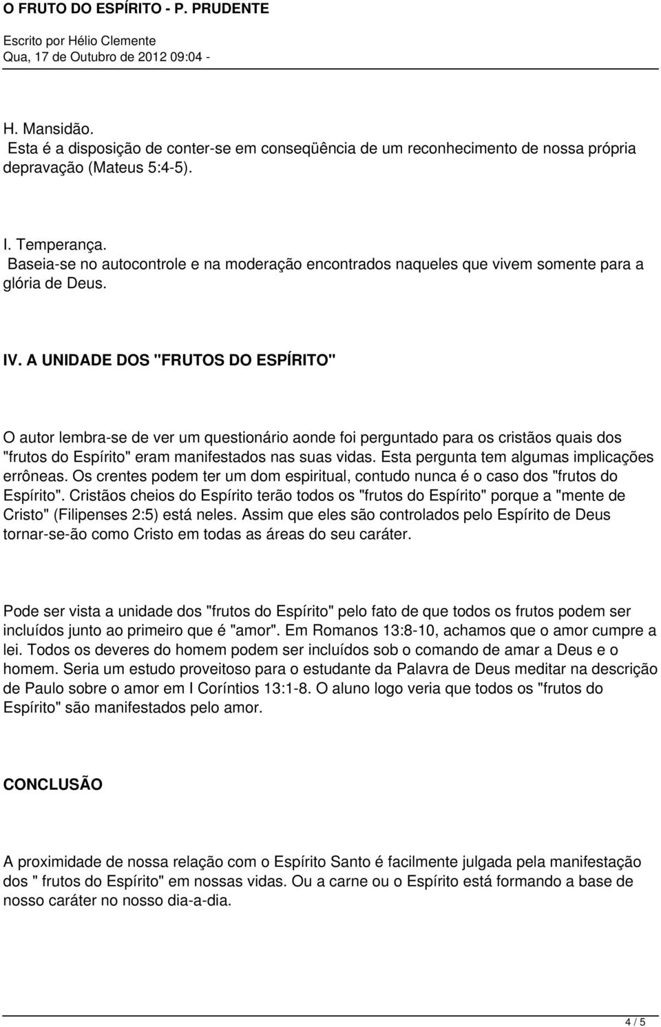 A UNIDADE DOS "FRUTOS DO ESPÍRITO" O autor lembra-se de ver um questionário aonde foi perguntado para os cristãos quais dos "frutos do Espírito" eram manifestados nas suas vidas.