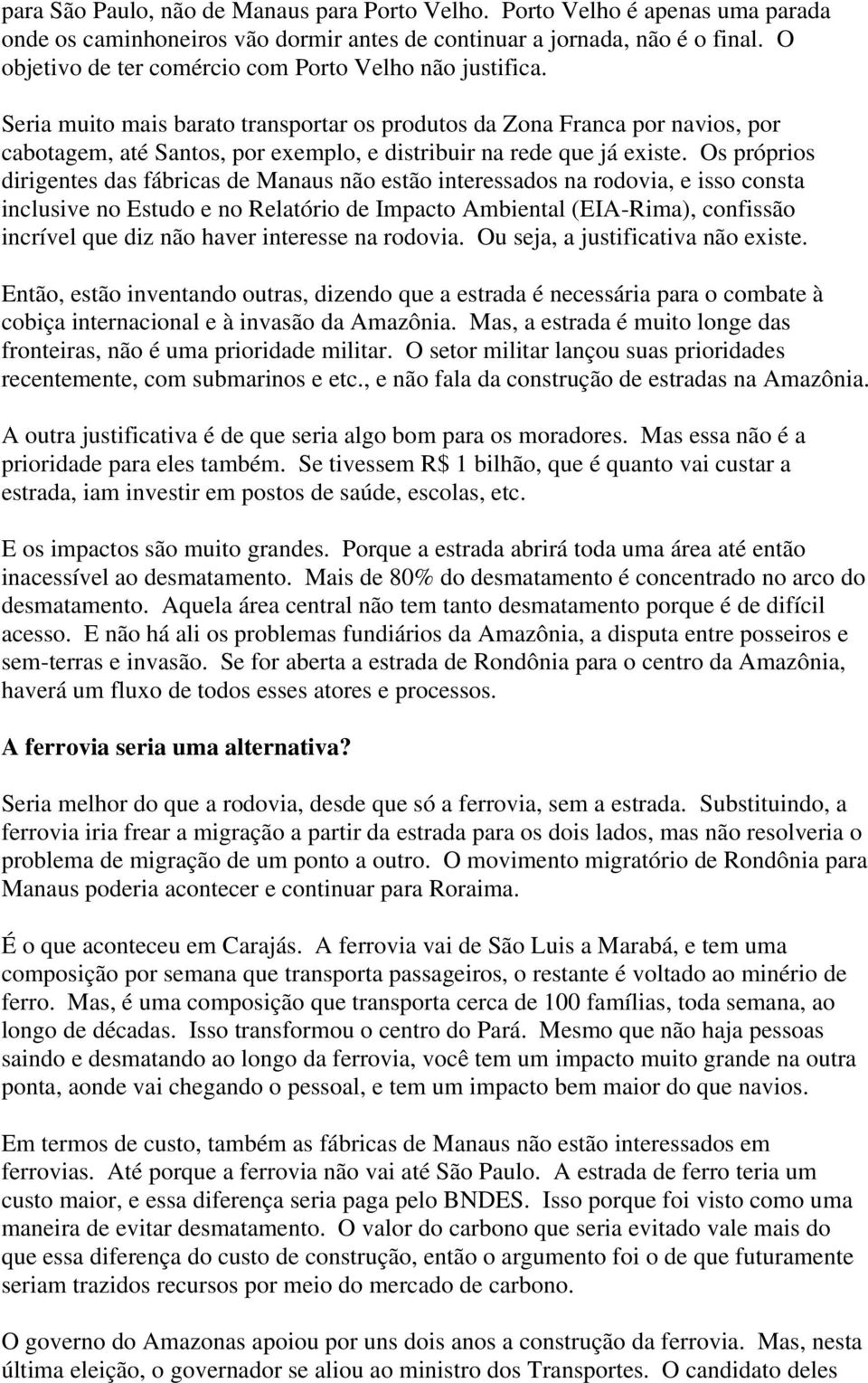 Seria muito mais barato transportar os produtos da Zona Franca por navios, por cabotagem, até Santos, por exemplo, e distribuir na rede que já existe.