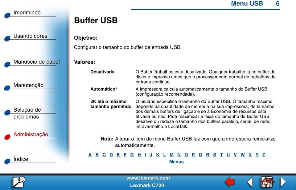 A impressora calcula automaticamente o tamanho do Buffer USB (configuração recomendada). O usuário especifica o tamanho do Buffer USB.