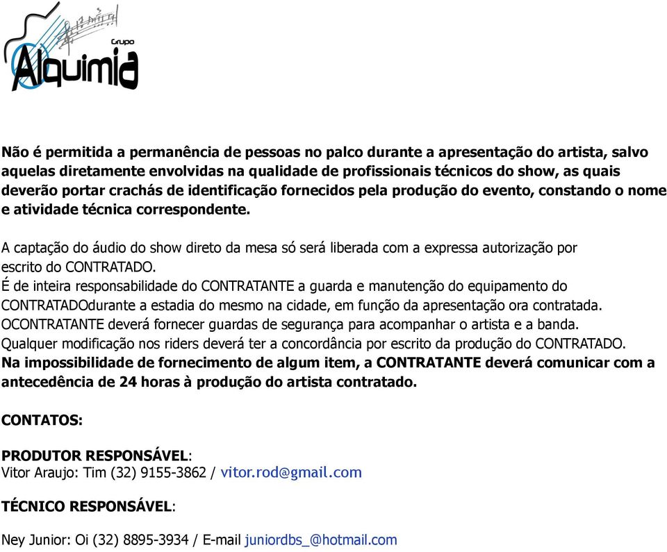 A captação do áudio do show direto da mesa só será liberada com a expressa autorização por escrito do CONTRATADO.