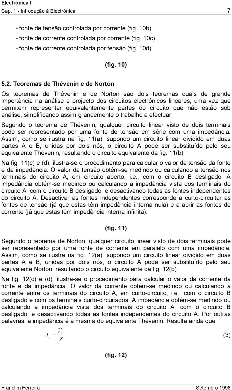 Teoremas de Thévenn e de Norton Os teoremas de Thévenn e de Norton são dos teoremas duas de grande mportânca na análse e projecto dos crcutos electróncos lneares, uma vez que permtem representar