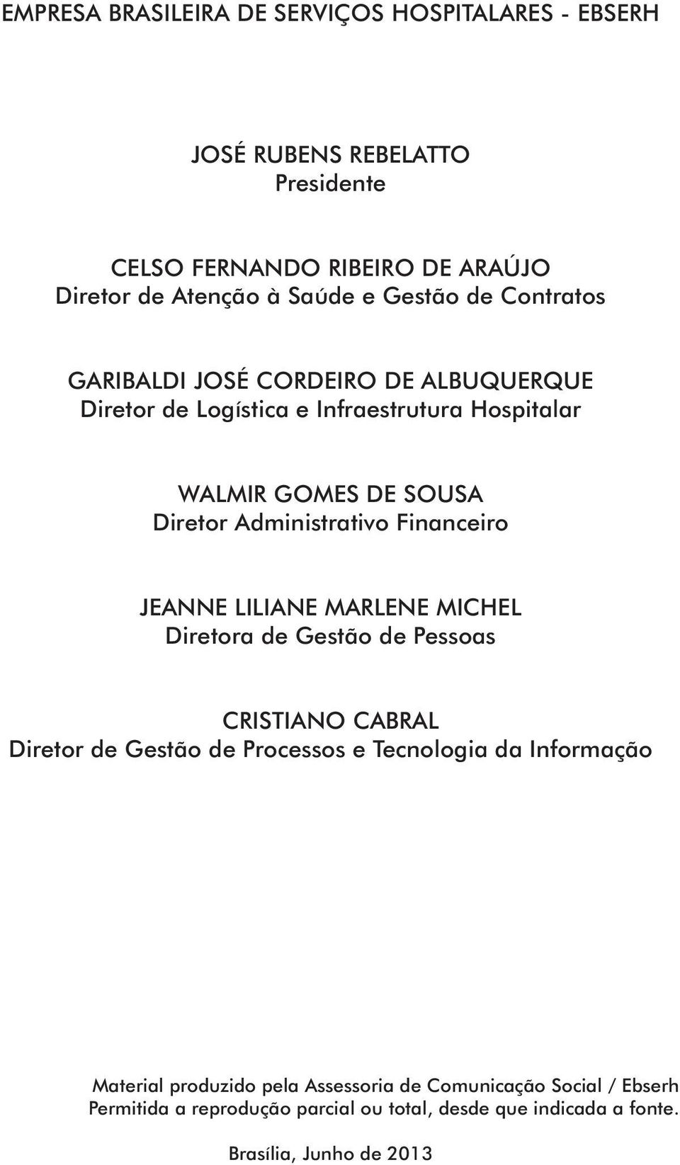 Administrativo Financeiro JEANNE LILIANE MARLENE MICHEL Diretora de Gestão de Pessoas CRISTIANO CABRAL Diretor de Gestão de Processos e Tecnologia da