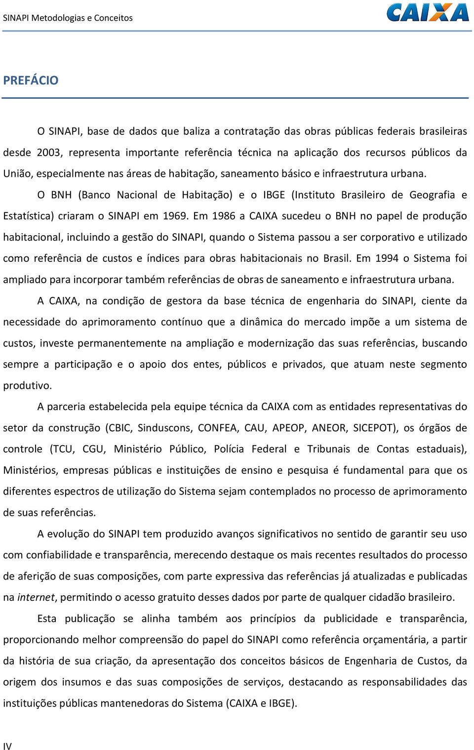 O BNH (Banco Nacional de Habitação) e o IBGE (Instituto Brasileiro de Geografia e Estatística) criaram o SINAPI em 1969.
