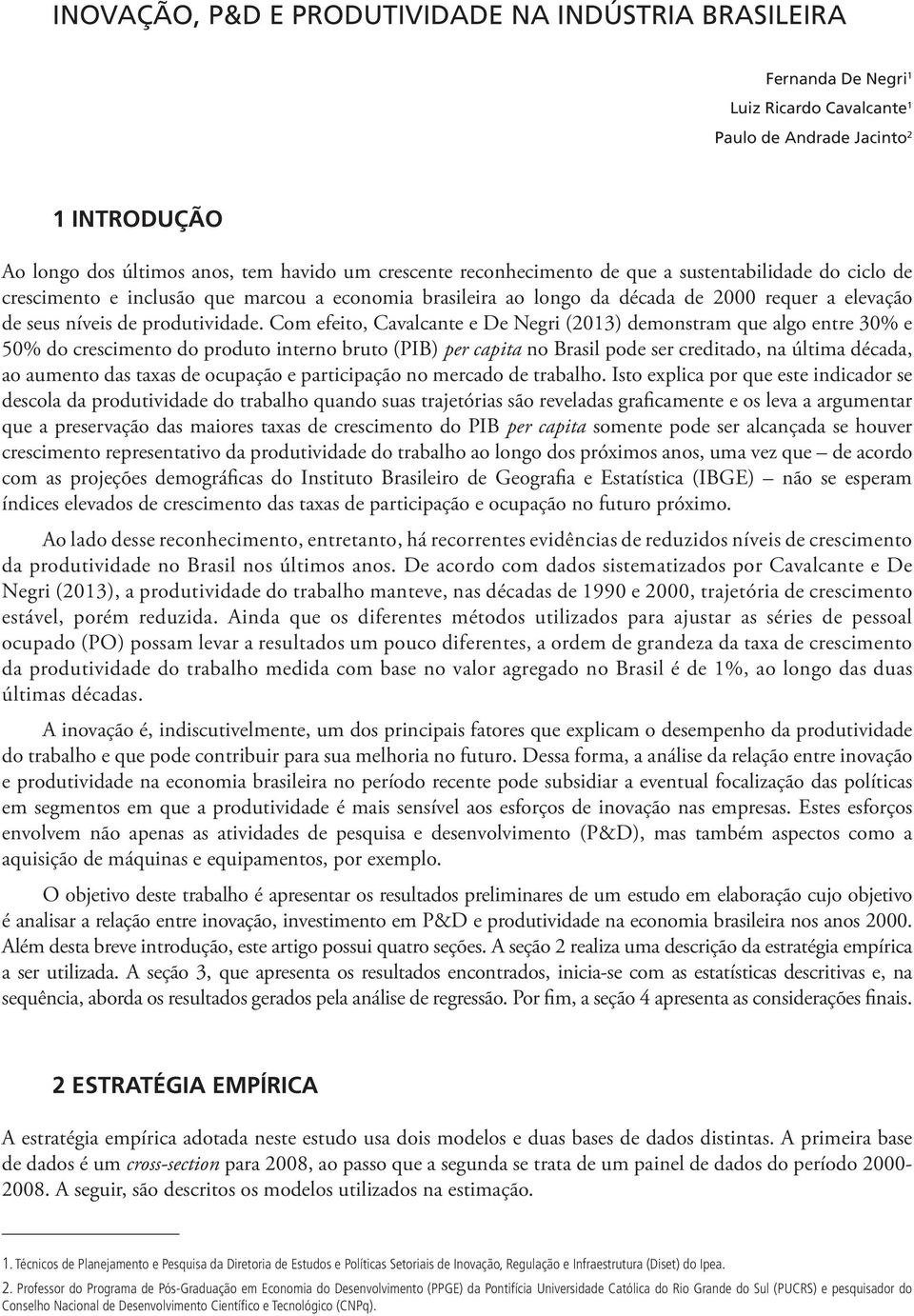 Com efeito, Cavalcante e De Negri (2013) demonstram que algo entre 30% e 50% do crescimento do produto interno bruto (PIB) per capita no Brasil pode ser creditado, na última década, ao aumento das