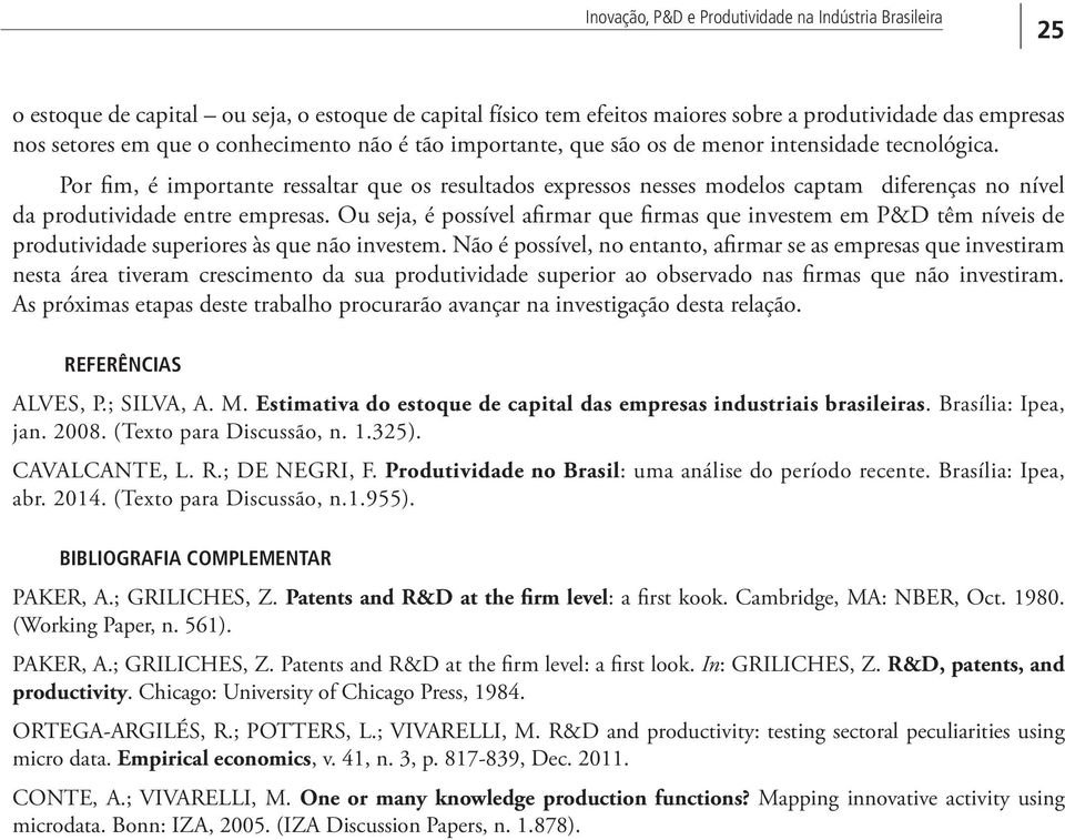 Por fim, é importante ressaltar que os resultados expressos nesses modelos captam diferenças no nível da produtividade entre empresas.