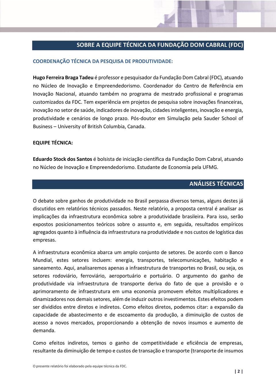 Tem experiência em projetos de pesquisa sobre inovações financeiras, inovação no setor de saúde, indicadores de inovação, cidades inteligentes, inovação e energia, produtividade e cenários de longo