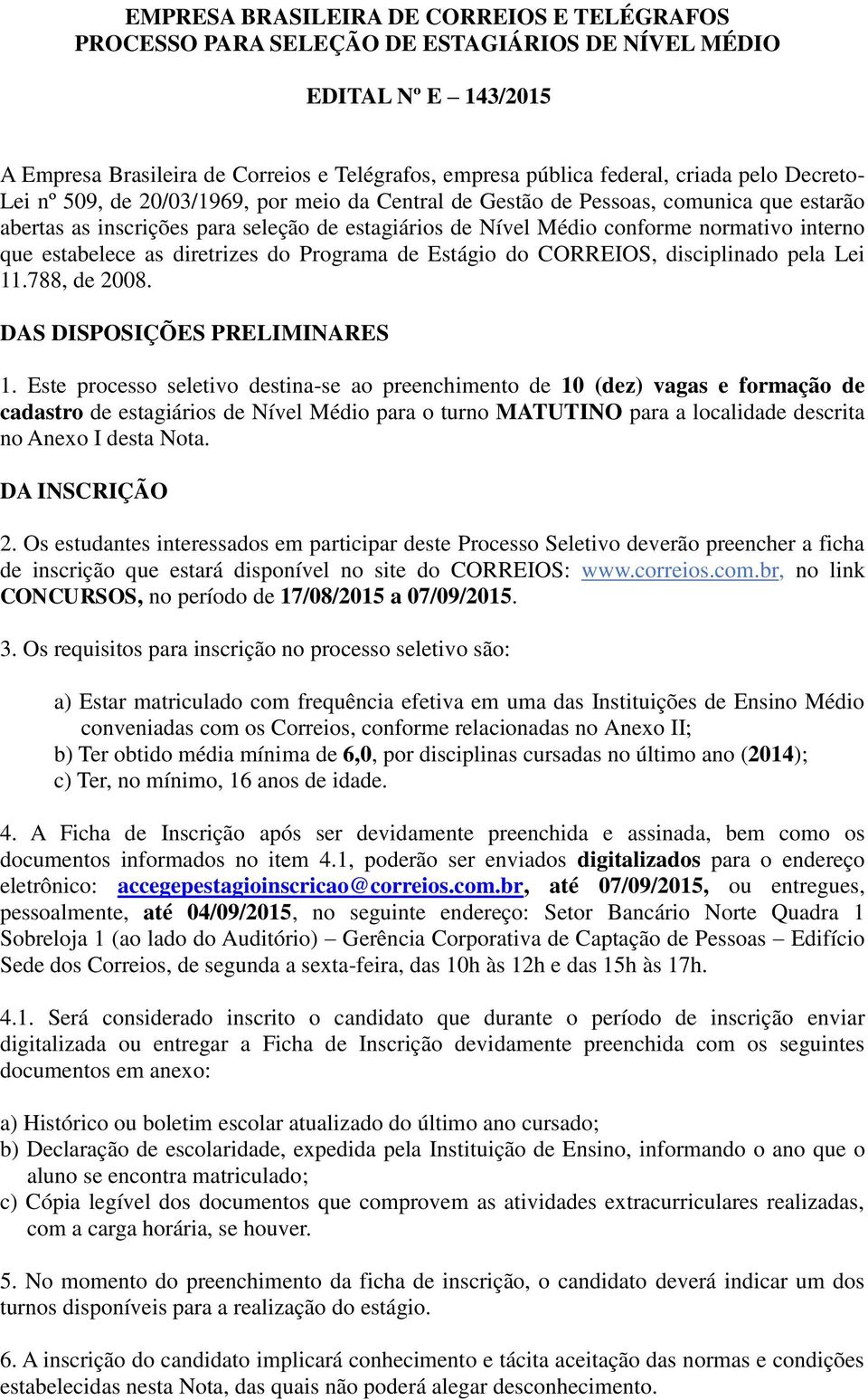 estabelece as diretrizes do Programa de Estágio do CORREIOS, disciplinado pela Lei 11.788, de 2008. DAS DISPOSIÇÕES PRELIMINARES 1.