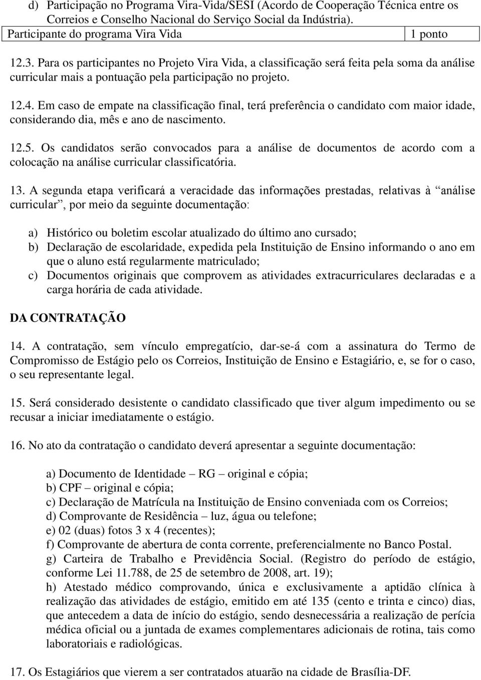 Em caso de empate na classificação final, terá preferência o candidato com maior idade, considerando dia, mês e ano de nascimento. 12.5.