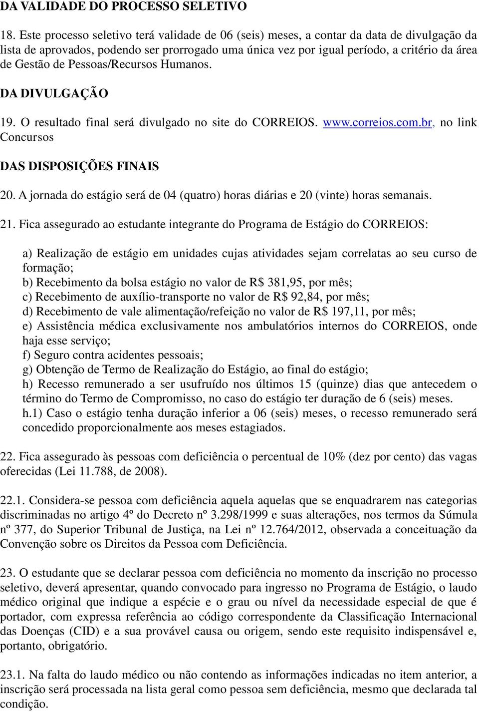 Pessoas/Recursos Humanos. DA DIVULGAÇÃO 19. O resultado final será divulgado no site do CORREIOS. www.correios.com.br, no link Concursos DAS DISPOSIÇÕES FINAIS 20.