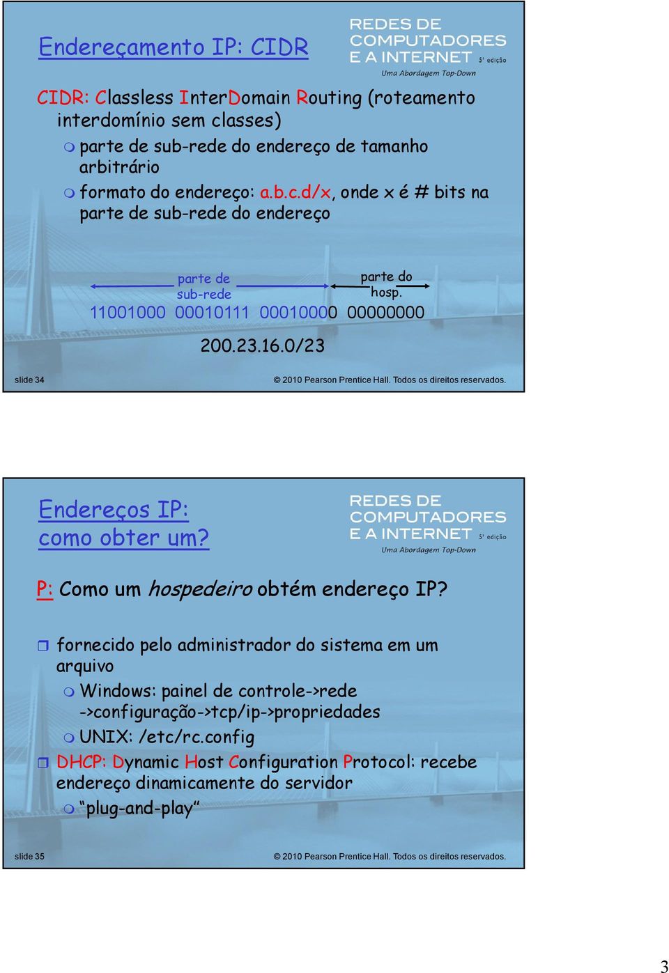 slide 34 Endereços IP: como obter um? P: Como um hospedeiro obtém endereço IP?