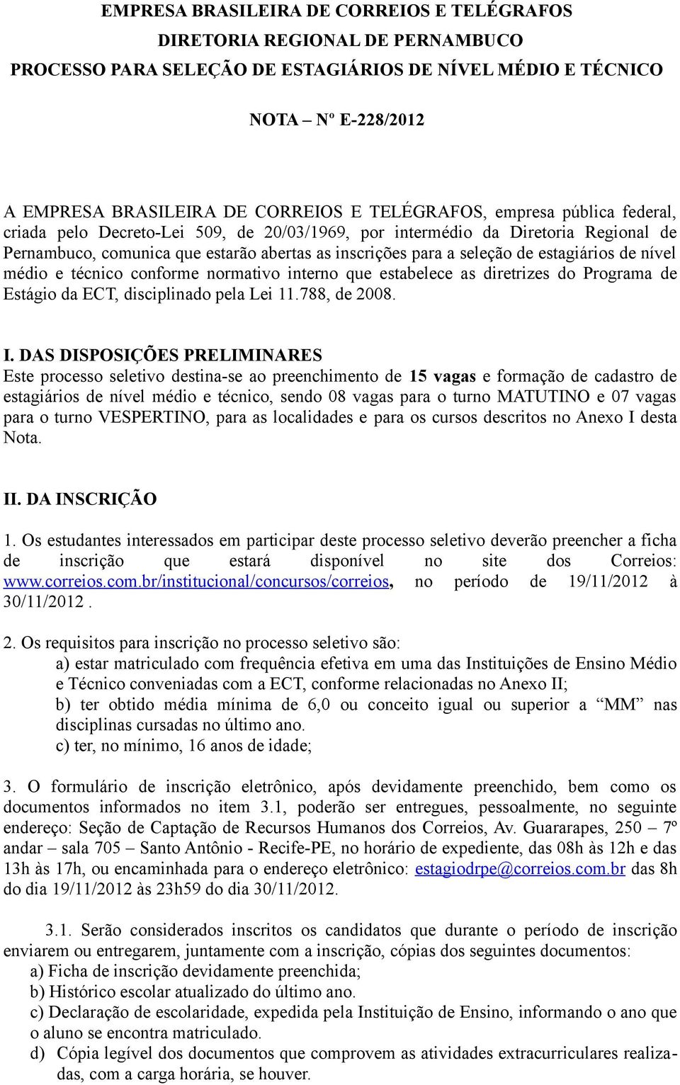 estagiários de nível médio e técnico conforme normativo interno que estabelece as diretrizes do Programa de Estágio da ECT, disciplinado pela Lei 11.788, de 2008. I.