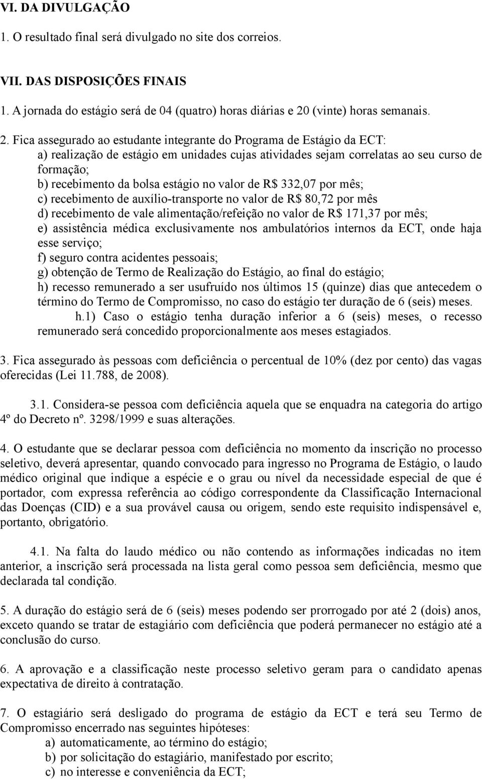 Fica assegurado ao estudante integrante do Programa de Estágio da ECT: a) realização de estágio em unidades cujas atividades sejam correlatas ao seu curso de formação; b) recebimento da bolsa estágio