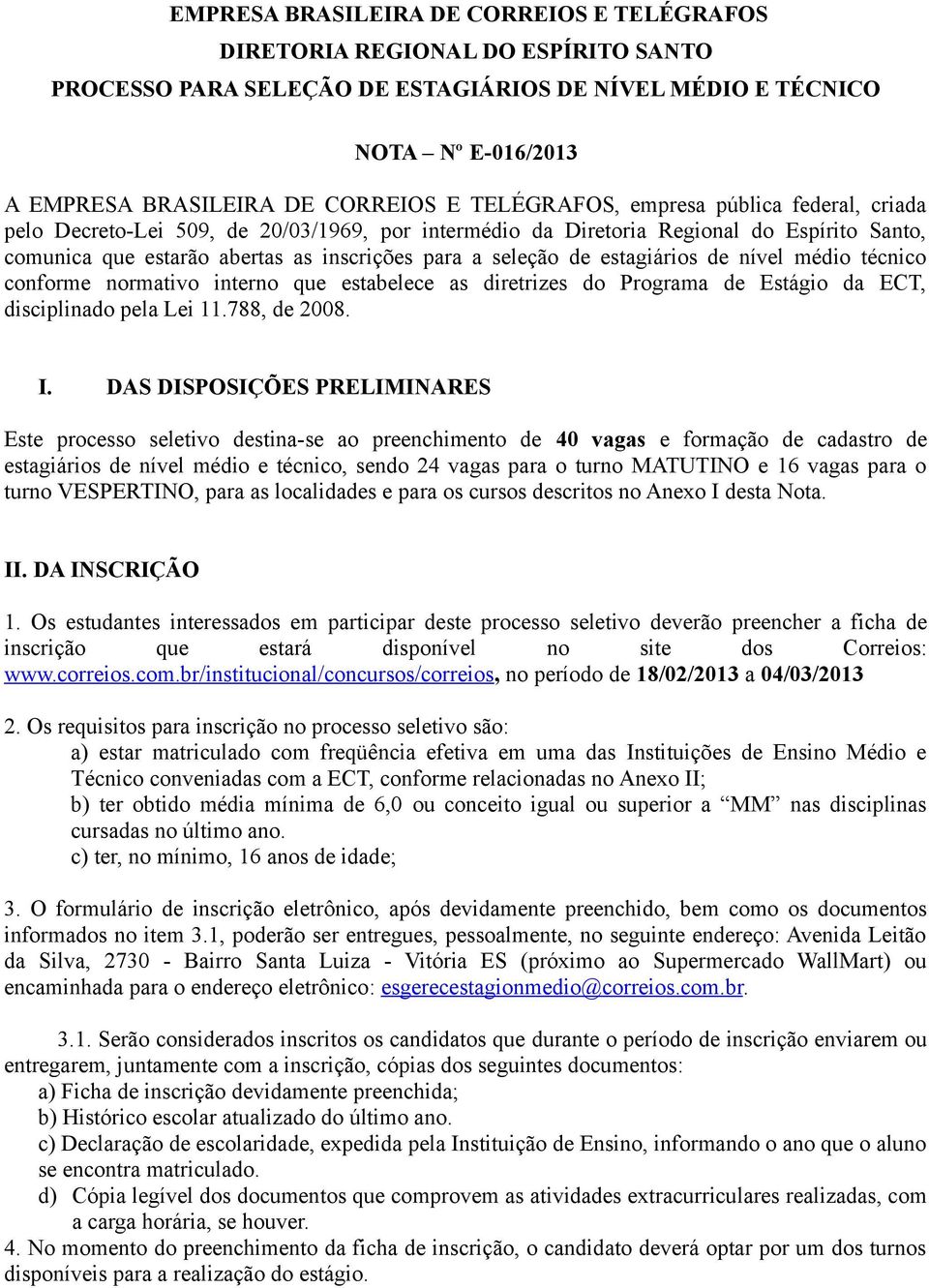 estagiários de nível médio técnico conforme normativo interno que estabelece as diretrizes do Programa de Estágio da ECT, disciplinado pela Lei 11.788, de 2008. I.