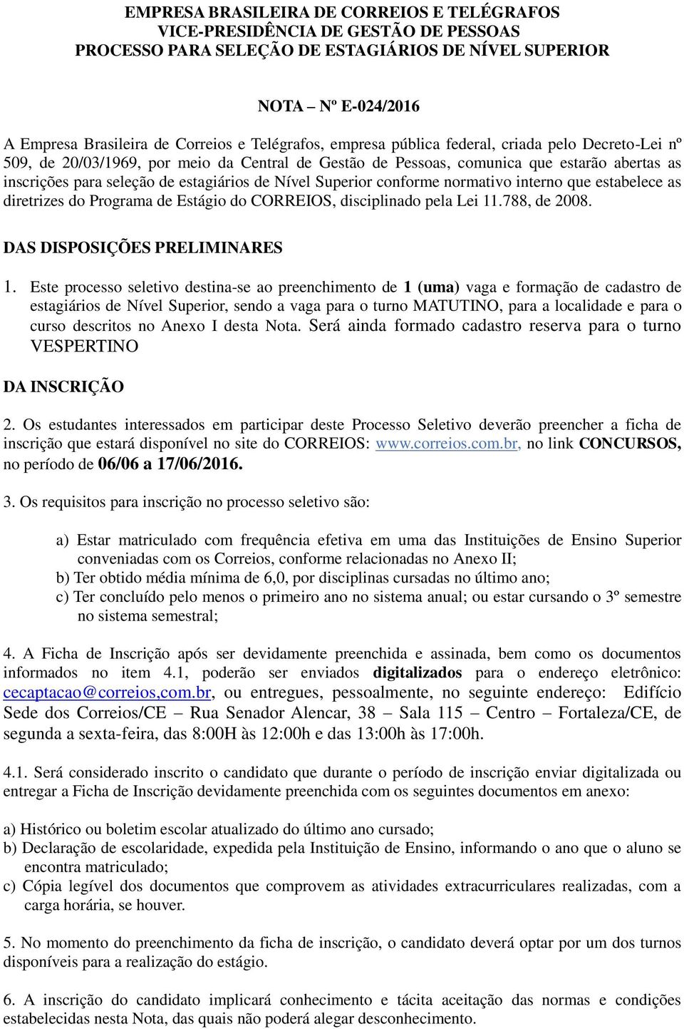 Nível Superior conforme normativo interno que estabelece as diretrizes do Programa de Estágio do CORREIOS, disciplinado pela Lei 11.788, de 2008. DAS DISPOSIÇÕES PRELIMINARES 1.