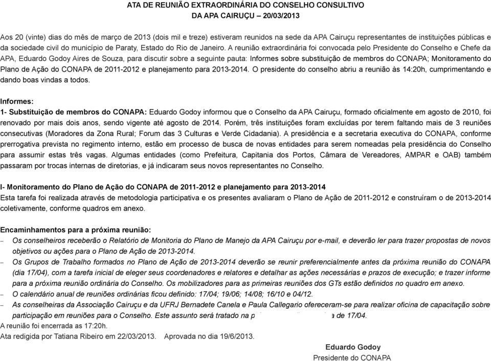 A reunião extraordinária foi convocada pelo Presidente do Conselho e Chefe da APA, Eduardo Godoy Aires de Souza, para discutir sobre a seguinte pauta: Informes sobre substituição de membros do