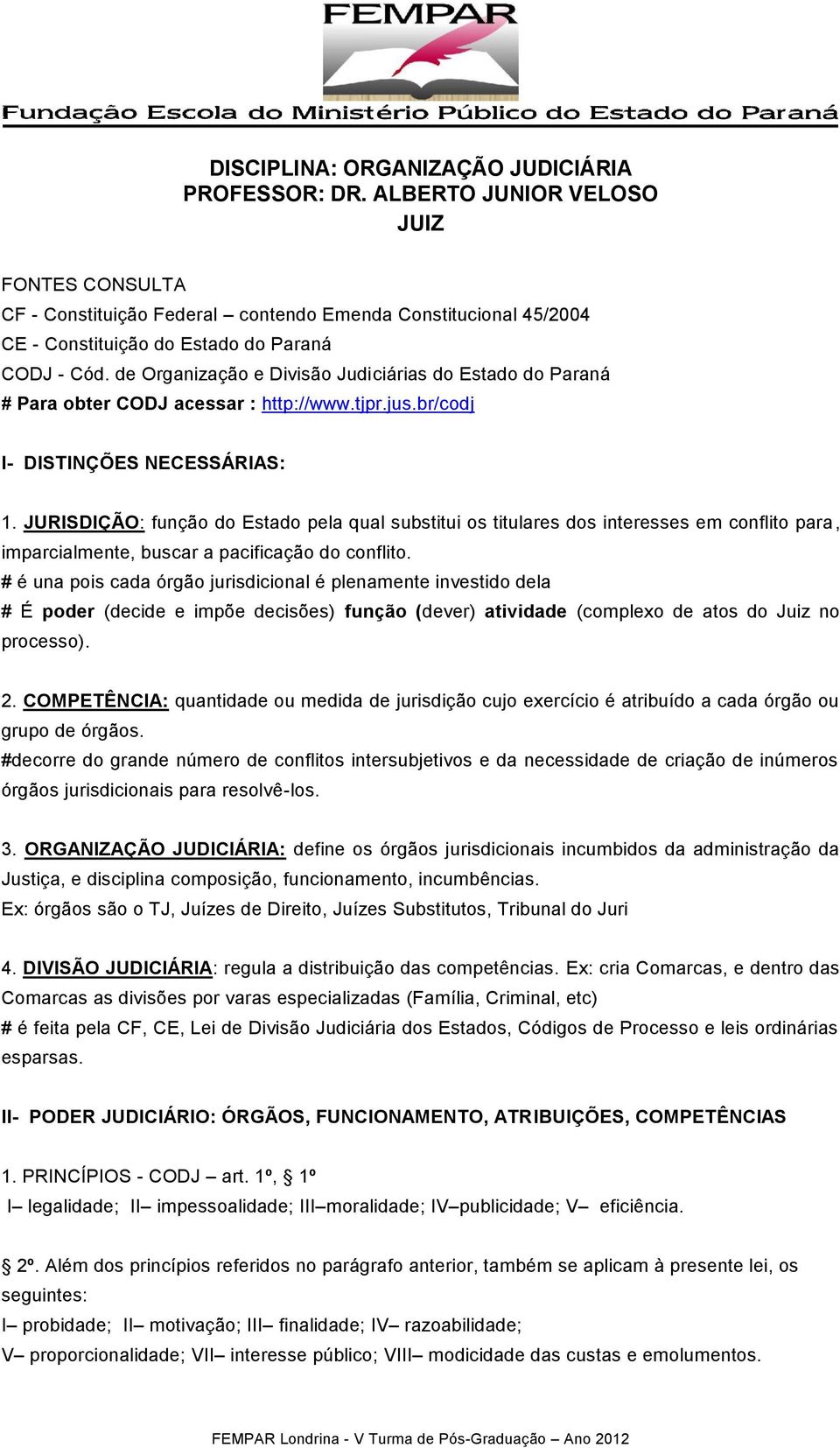 de Organização e Divisão Judiciárias do Estado do Paraná # Para obter CODJ acessar : http://www.tjpr.jus.br/codj I- DISTINÇÕES NECESSÁRIAS: 1.