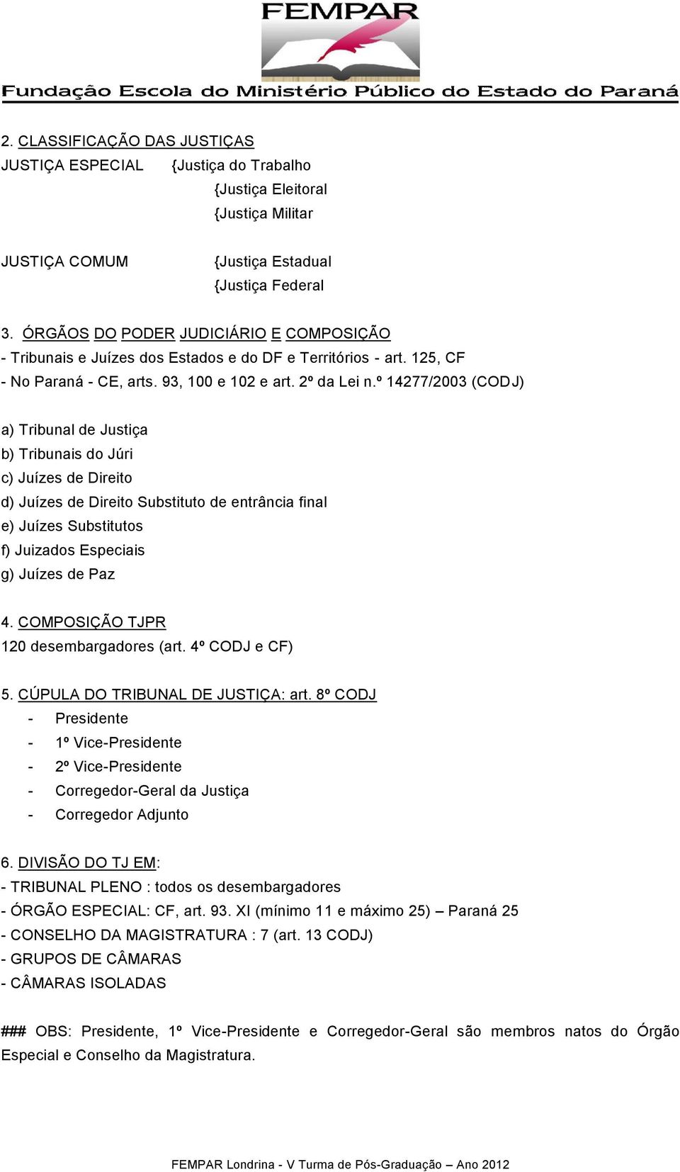 º 14277/2003 (CODJ) a) Tribunal de Justiça b) Tribunais do Júri c) Juízes de Direito d) Juízes de Direito Substituto de entrância final e) Juízes Substitutos f) Juizados Especiais g) Juízes de Paz 4.