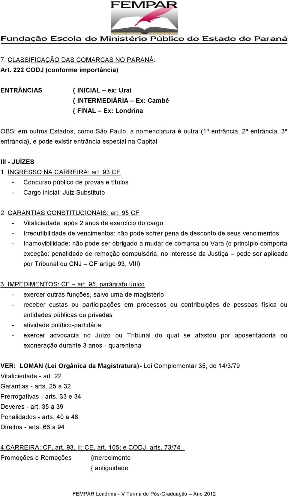 entrância, 3ª entrância), e pode existir entrância especial na Capital III - JUÍZES 1. INGRESSO NA CARREIRA: art. 93 CF - Concurso público de provas e títulos - Cargo inicial: Juiz Substituto 2.