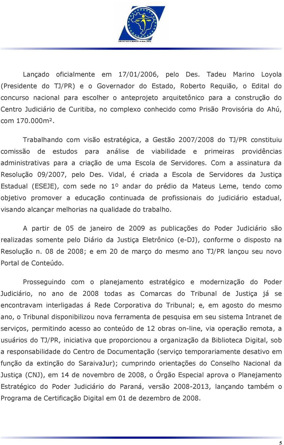 Curitiba, no complexo conhecido como Prisão Provisória do Ahú, com 170.000m².