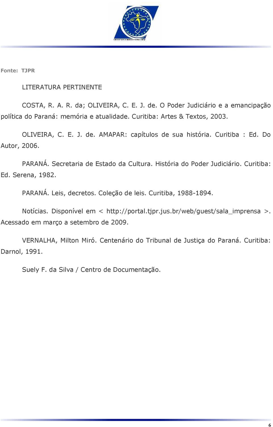 História do Poder Judiciário. Curitiba: Ed. Serena, 1982. PARANÁ. Leis, decretos. Coleção de leis. Curitiba, 1988-1894. Notícias. Disponível em < http://portal.tjpr.jus.