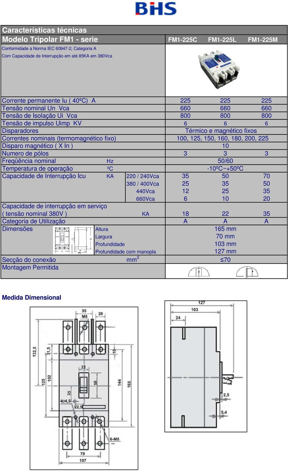 pólos 3 3 3 Capacidade de Interrupção Icu KA 220 / 240Vca 35 50 70 380 / 400Vca 25 35 50 440Vca 12 25 35 660Vca 6 10 20 Capacidade de interrupção em