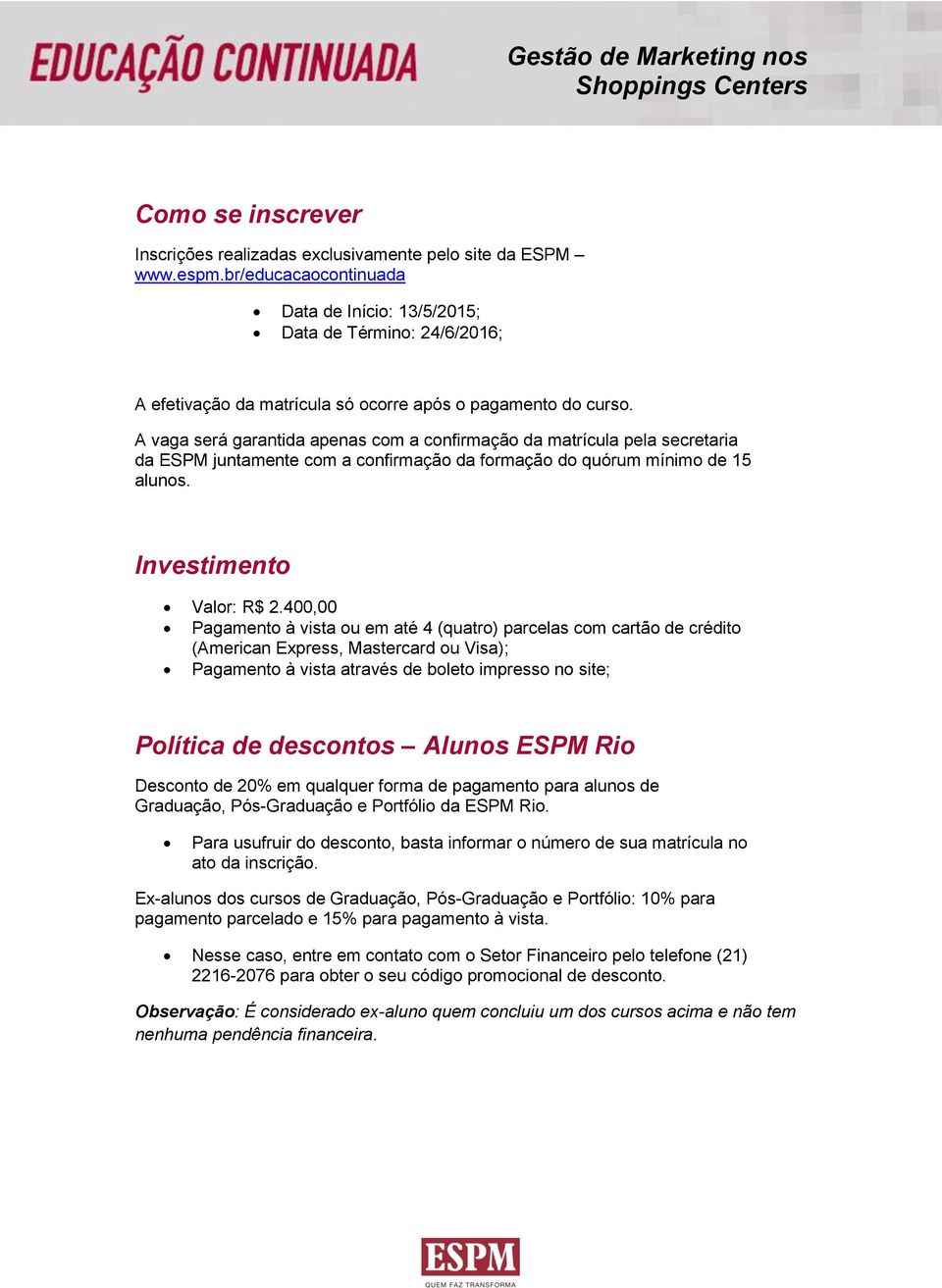 A vaga será garantida apenas com a confirmação da matrícula pela secretaria da ESPM juntamente com a confirmação da formação do quórum mínimo de 15 alunos. Investimento Valor: R$ 2.