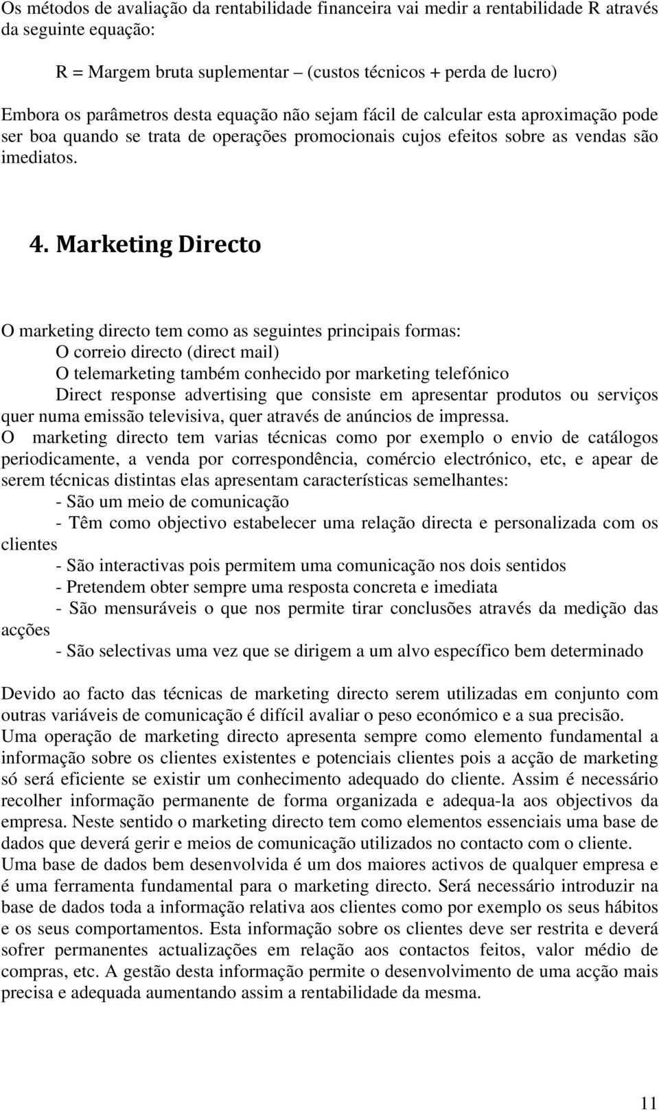 Marketing Directo O marketing directo tem como as seguintes principais formas: O correio directo (direct mail) O telemarketing também conhecido por marketing telefónico Direct response advertising