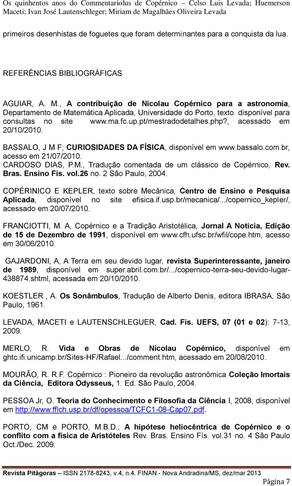 , acessado em 20/10/2010. BASSALO, J M F; CURIOSIDADES DA FÍSICA, disponível em www.bassalo.com.br, acesso em 21/07/2010. CARDOSO DIAS, P.M., Tradução comentada de um clássico de Copérnico, Rev. Bras.