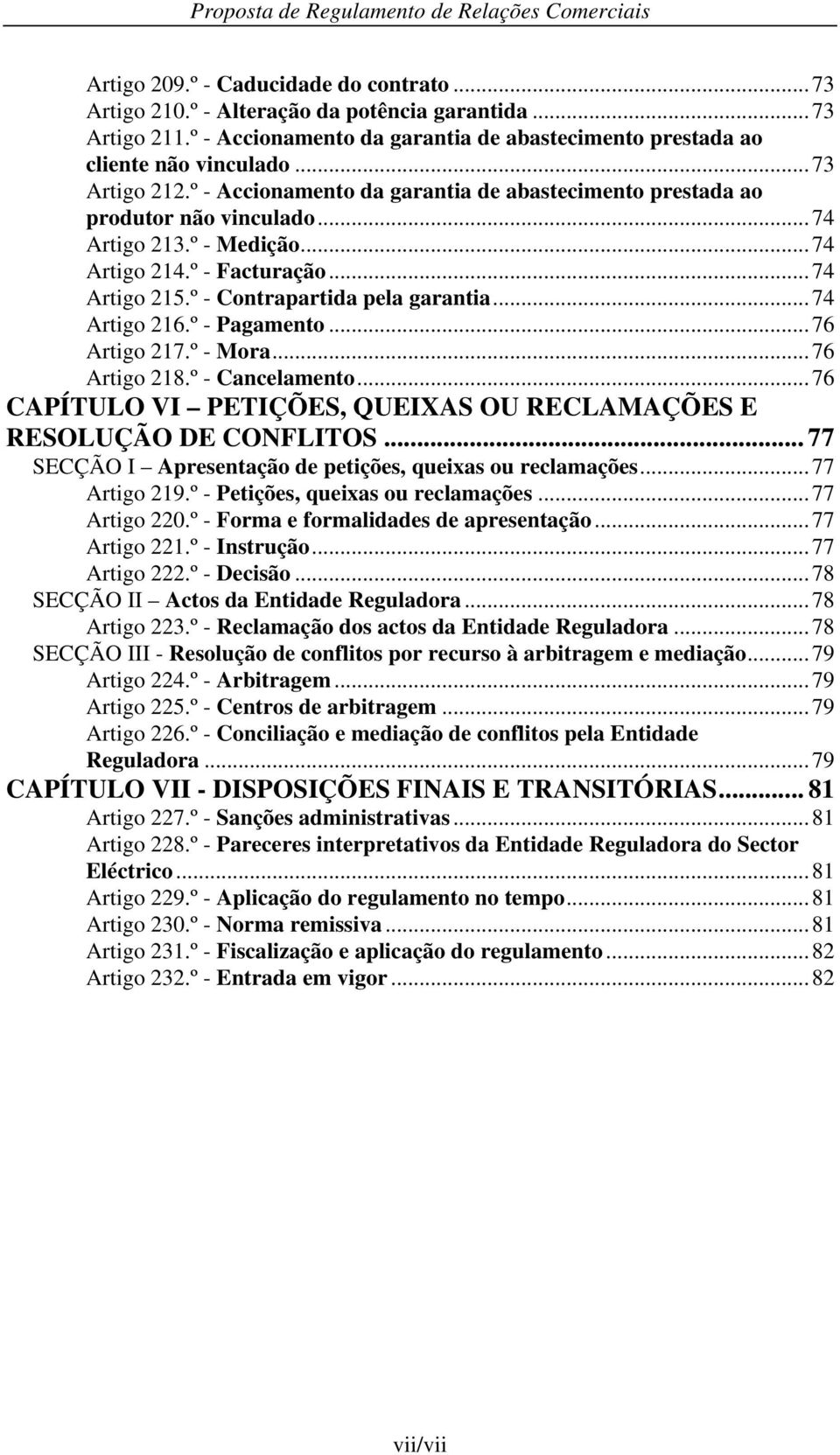 ..74 Artigo 216.º - Pagamento...76 Artigo 217.º - Mora...76 Artigo 218.º - Cancelamento...76 CAPÍTULO VI PETIÇÕES, QUEIXAS OU RECLAMAÇÕES E RESOLUÇÃO DE CONFLITOS.