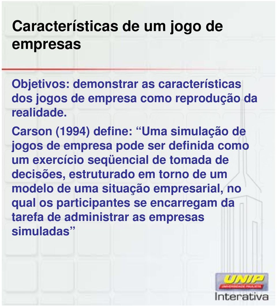 Carson (1994) define: Uma simulação de jogos de empresa pode ser definida como um exercício