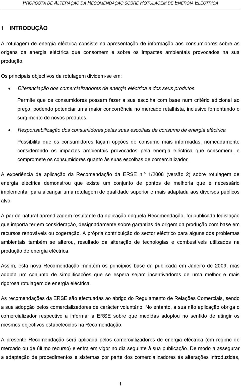 Os principais objectivos da rotulagem dividem-se em: Diferenciação dos comercializadores de energia eléctrica e dos seus produtos Permite que os consumidores possam fazer a sua escolha com base num