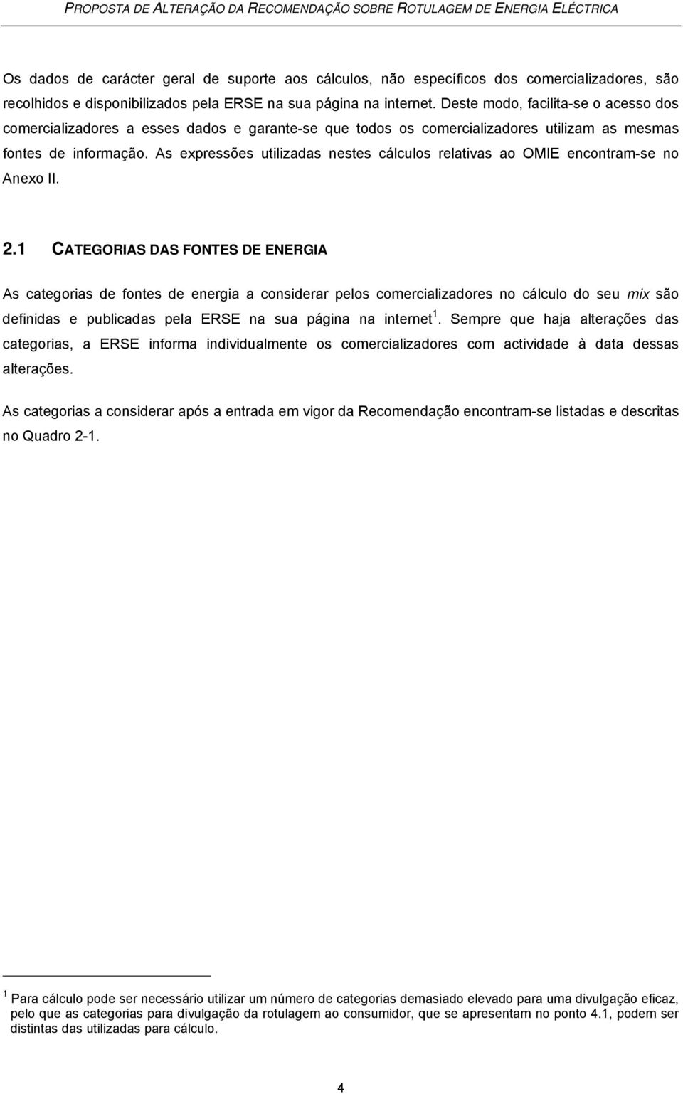 As expressões utilizadas nestes cálculos relativas ao OMIE encontram-se no Anexo II. 2.