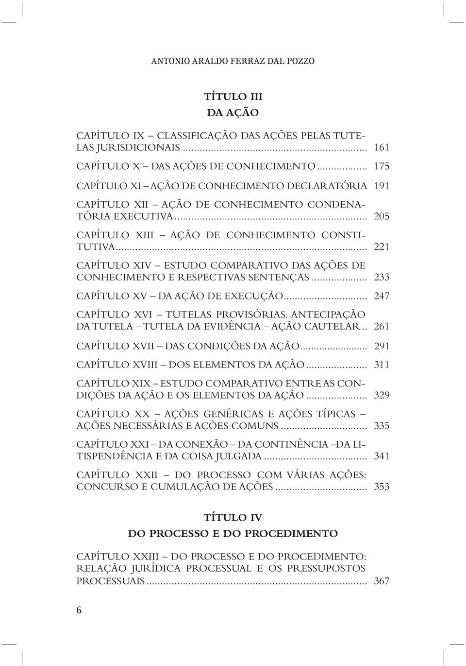 .. 221 CAPÍTULO XIV ESTUDO COMPARATIVO DAS AÇÕES DE CONHECIMENTO E RESPECTIVAS SENTENÇAS... 233 CAPÍTULO XV DA AÇÃO DE EXECUÇÃO.