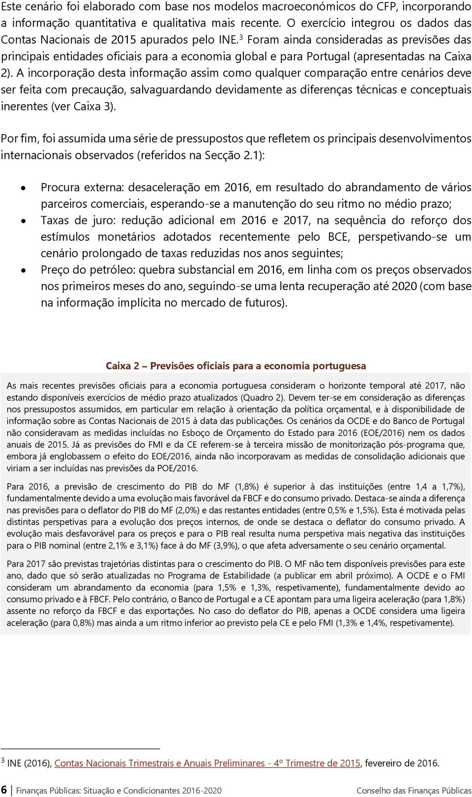 3 Foram ainda consideradas as previsões das principais entidades oficiais para a economia global e para Portugal (apresentadas na Caixa 2).