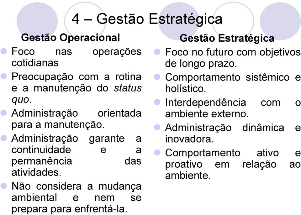 Não considera a mudança ambiental e nem se prepara para enfrentá-la.