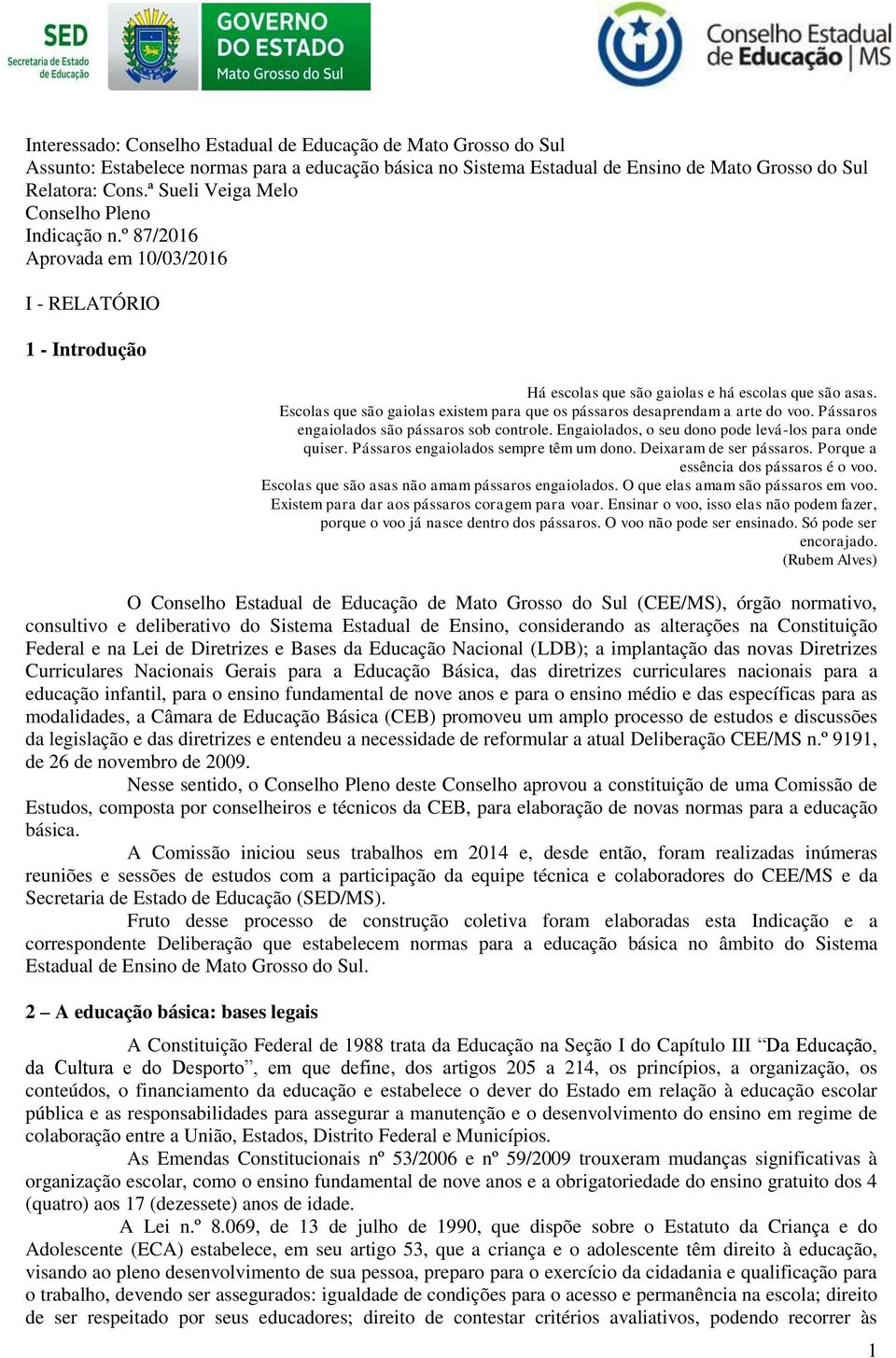 Escolas que são gaiolas existem para que os pássaros desaprendam a arte do voo. Pássaros engaiolados são pássaros sob controle. Engaiolados, o seu dono pode levá-los para onde quiser.