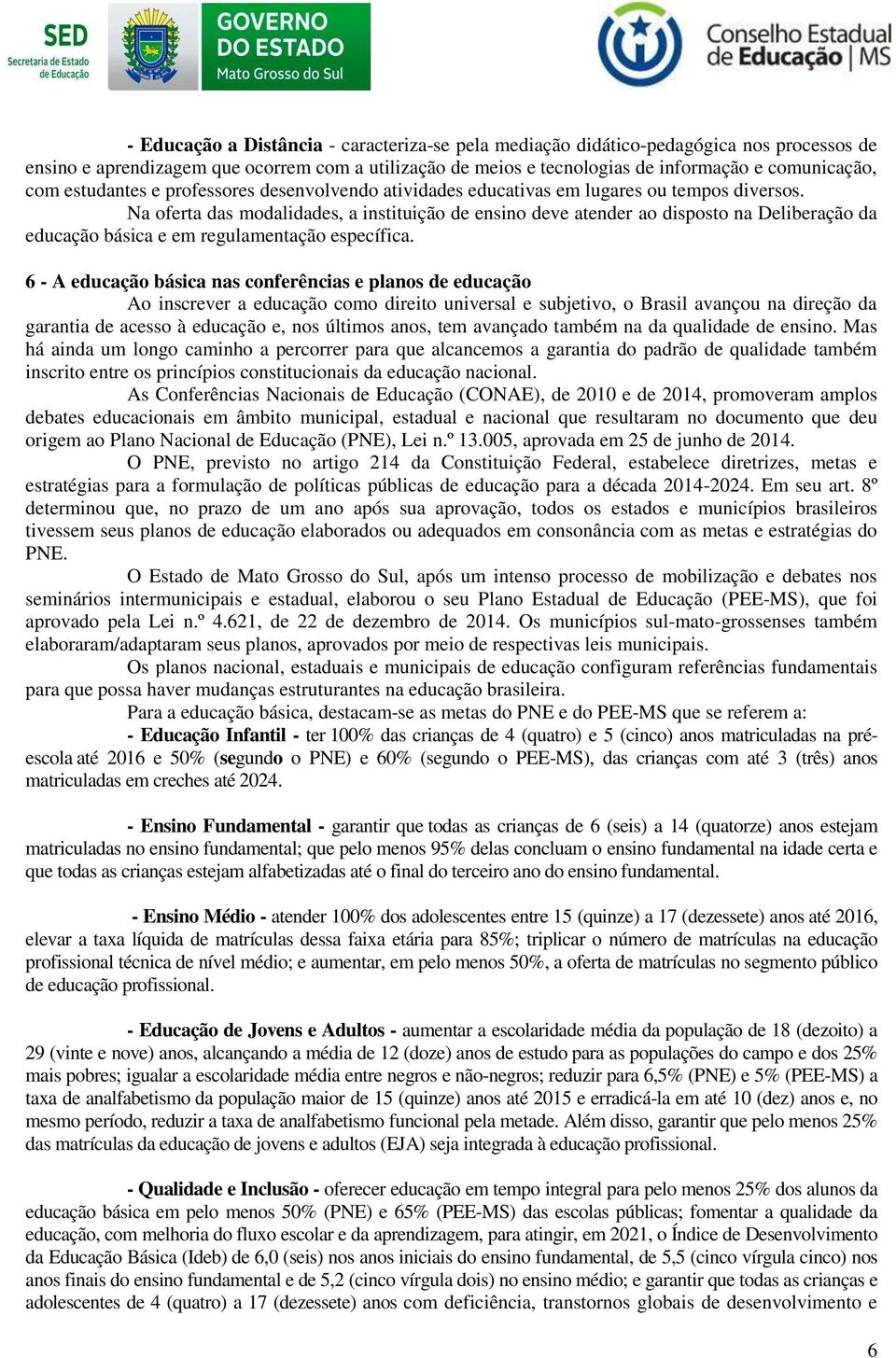 Na oferta das modalidades, a instituição de ensino deve atender ao disposto na Deliberação da educação básica e em regulamentação específica.