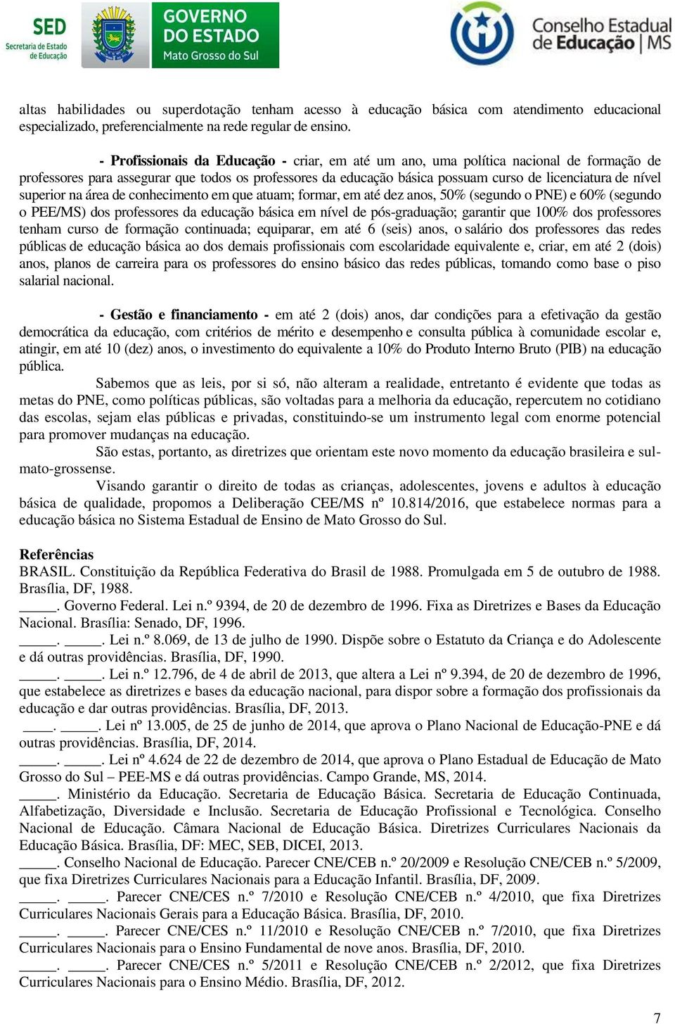 superior na área de conhecimento em que atuam; formar, em até dez anos, 50% (segundo o PNE) e 60% (segundo o PEE/MS) dos professores da educação básica em nível de pós-graduação; garantir que 100%