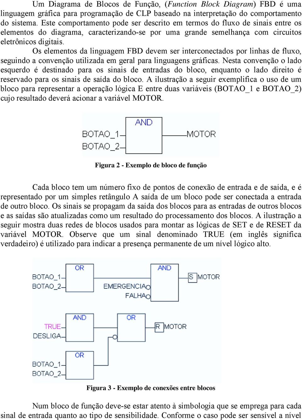 Os elementos da linguagem FBD devem ser interconectados por linhas de fluxo, seguindo a convenção utilizada em geral para linguagens gráficas.