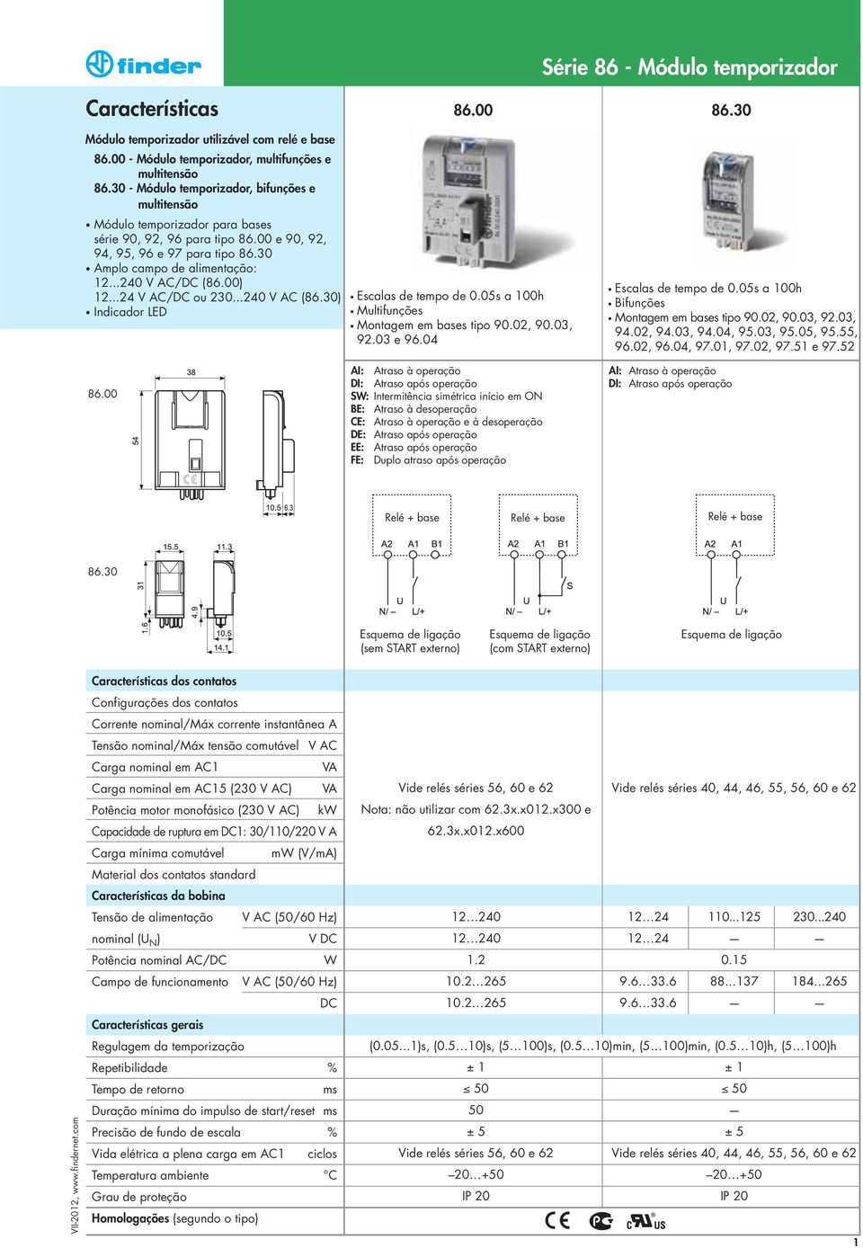 ..240 V AC/DC (86.00) 12...24 V AC/DC ou 230...240 V AC (86.30) Indicador LED Escalas de tempo de 0.05s a 100h Multifunções Montagem em bases tipo 90.02, 90.03, 92.03 e 96.04 Escalas de tempo de 0.