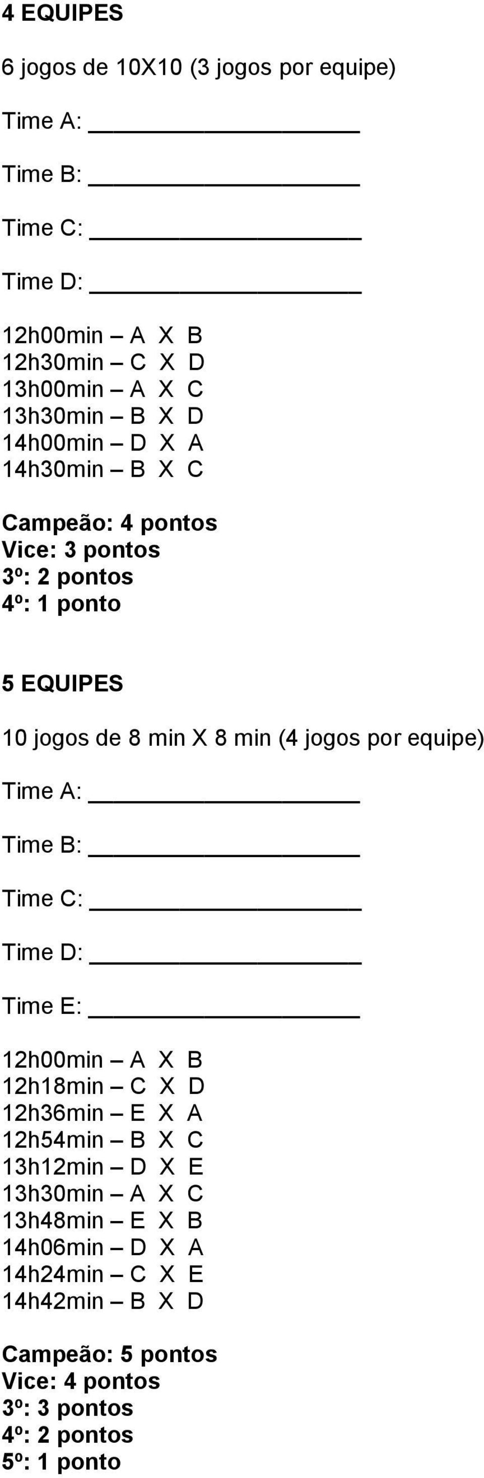 por equipe) Time D: Time E: 12h00min A X B 12h18min C X D 12h36min E X A 12h54min B X C 13h12min D X E 13h30min A X C