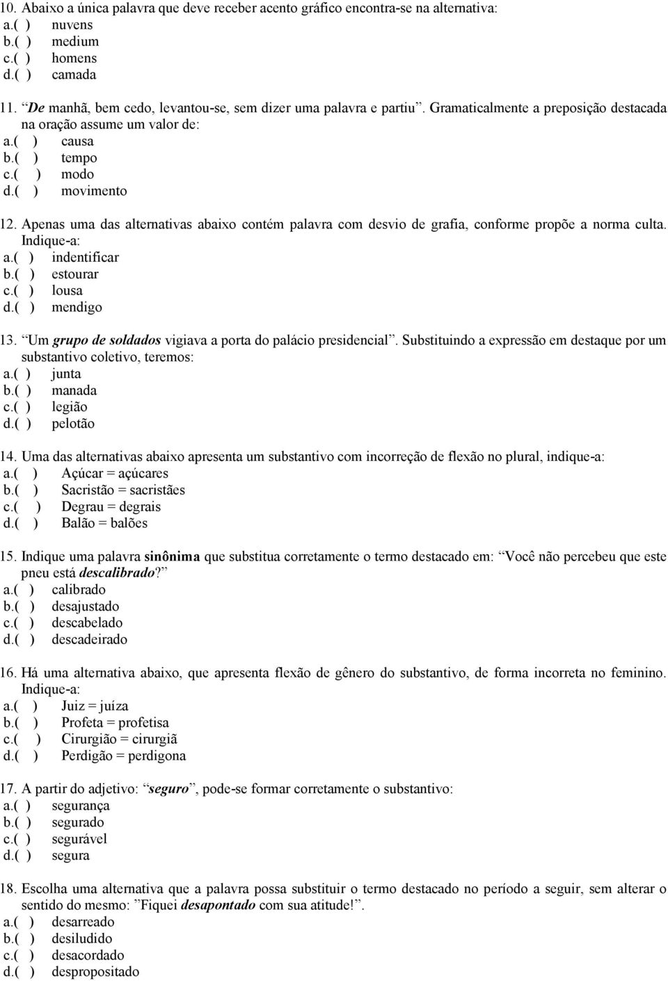 Apenas uma das alternativas abaixo contém palavra com desvio de grafia, conforme propõe a norma culta. Indique-a: a.( ) indentificar b.( ) estourar c.( ) lousa d.( ) mendigo 13.