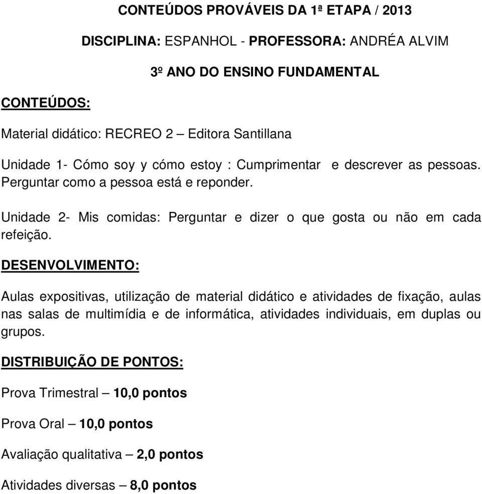 DESENVOLVIMENTO: Aulas expositivas, utilização de material didático e atividades de fixação, aulas nas salas de multimídia e de informática,