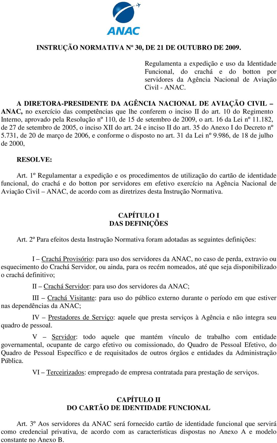 10 do Regimento Interno, aprovado pela Resolução nº 110, de 15 de setembro de 2009, o art. 16 da Lei nº 11.182, de 27 de setembro de 2005, o inciso XII do art. 24 e inciso II do art.